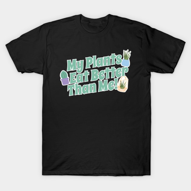 My Plants Eat Better Than Me Plant Lover T-Shirt by thingsandthings